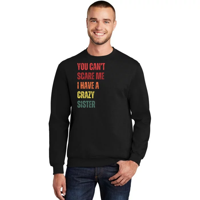 You Cant Scare Me I Have A Crazy Sister Funny Brothers Gift Tall Sweatshirt