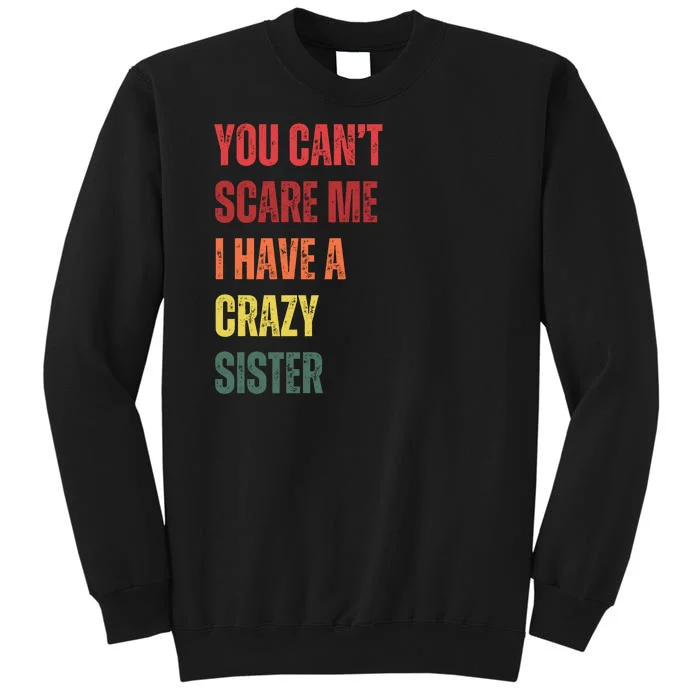 You Cant Scare Me I Have A Crazy Sister Funny Brothers Gift Tall Sweatshirt