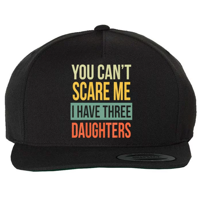 You Cant Scare Me I Have Three Daughters Fathers Day Wool Snapback Cap