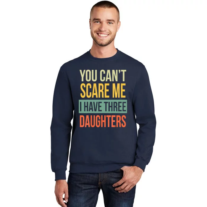 You Cant Scare Me I Have Three Daughters Fathers Day Sweatshirt