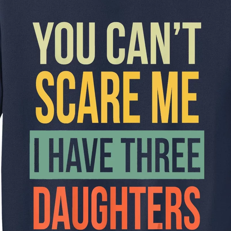 You Cant Scare Me I Have Three Daughters Fathers Day Sweatshirt