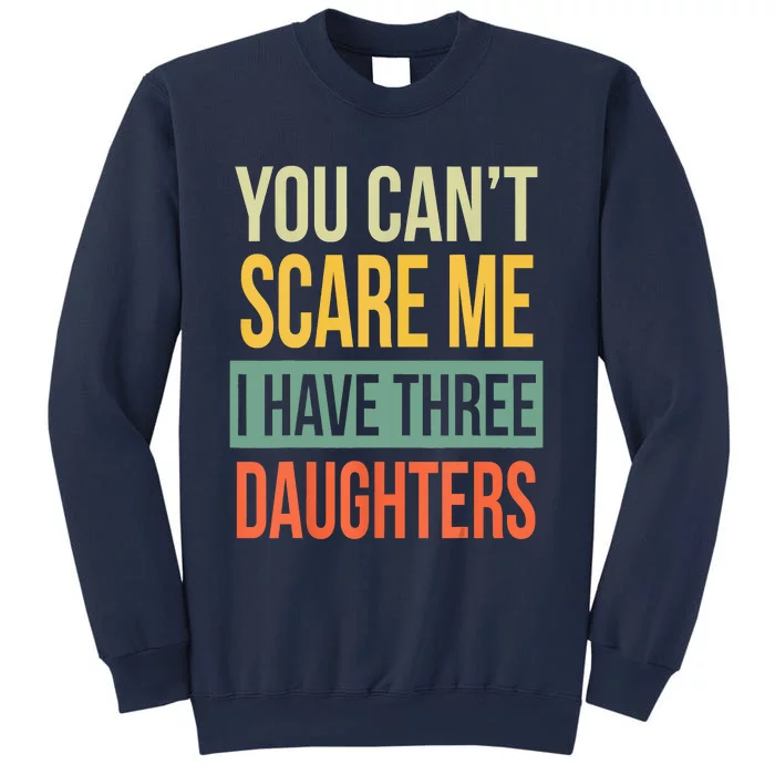 You Cant Scare Me I Have Three Daughters Fathers Day Sweatshirt