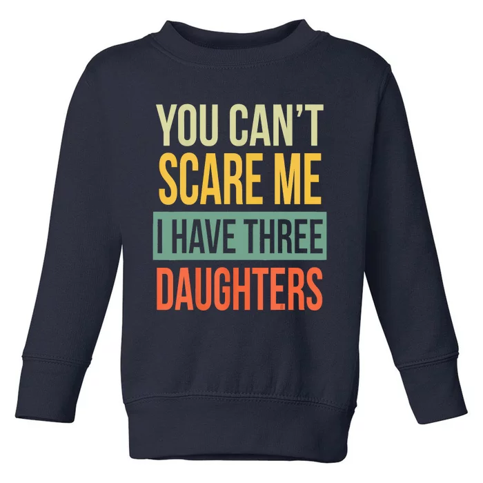 You Cant Scare Me I Have Three Daughters Fathers Day Toddler Sweatshirt