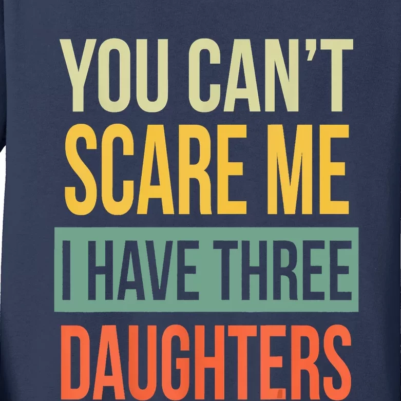 You Cant Scare Me I Have Three Daughters Fathers Day Kids Long Sleeve Shirt