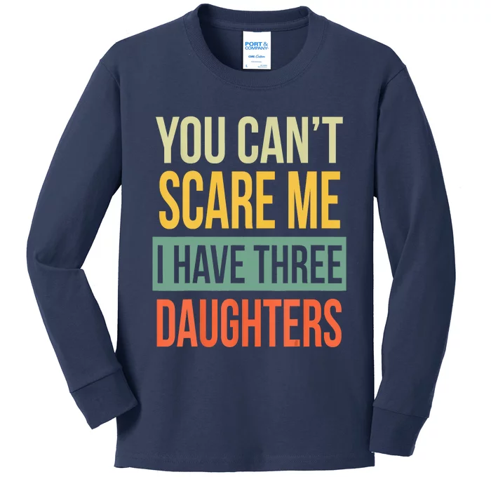 You Cant Scare Me I Have Three Daughters Fathers Day Kids Long Sleeve Shirt