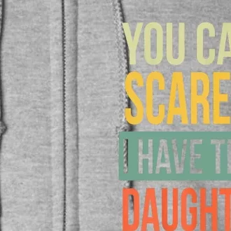 You Cant Scare Me I Have Three Daughters Fathers Day Full Zip Hoodie