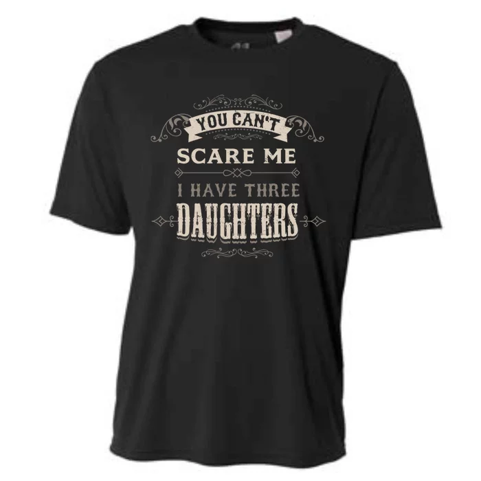 You Cant Scare Me I Have 3 Daughters Dad Mom Of Three Gift Cooling Performance Crew T-Shirt