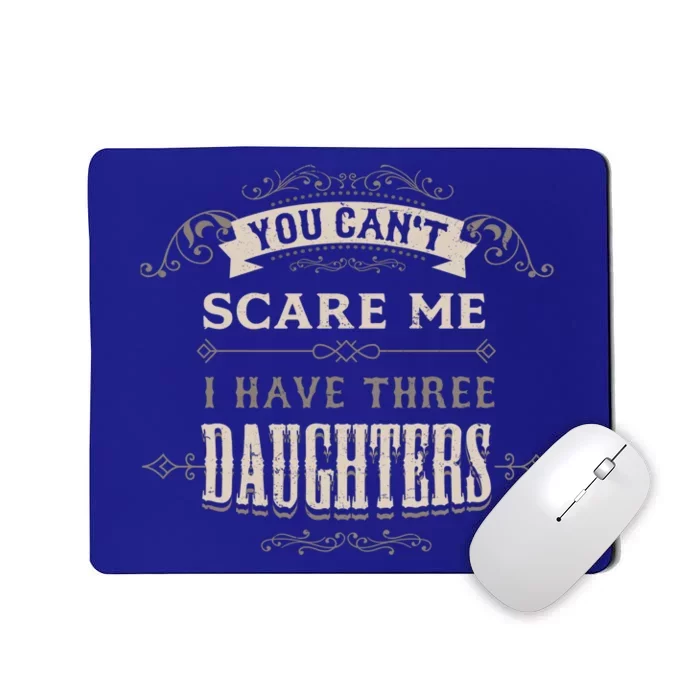 You Cant Scare Me I Have 3 Daughters Dad Mom Of Three Gift Mousepad