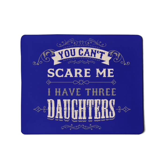 You Cant Scare Me I Have 3 Daughters Dad Mom Of Three Gift Mousepad