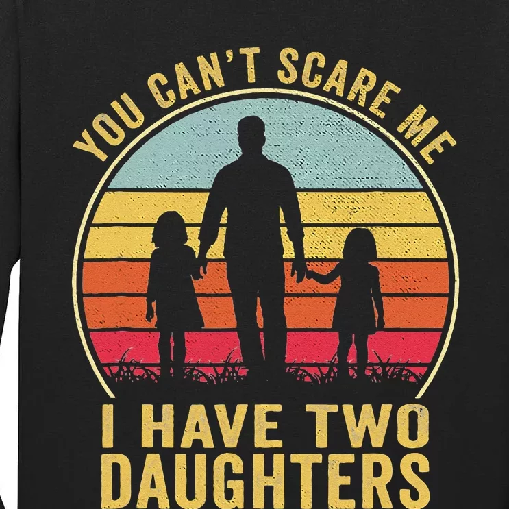 You Cant Scare Me I Have Two Daughters For Fathers Day Gift Tall Long Sleeve T-Shirt