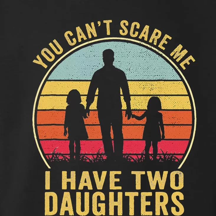 You Cant Scare Me I Have Two Daughters For Fathers Day Gift Toddler Hoodie