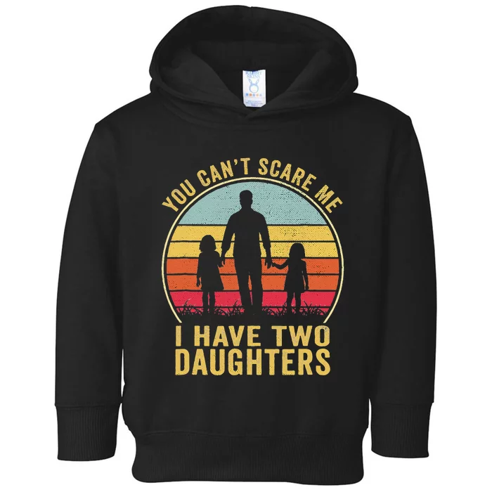 You Cant Scare Me I Have Two Daughters For Fathers Day Gift Toddler Hoodie