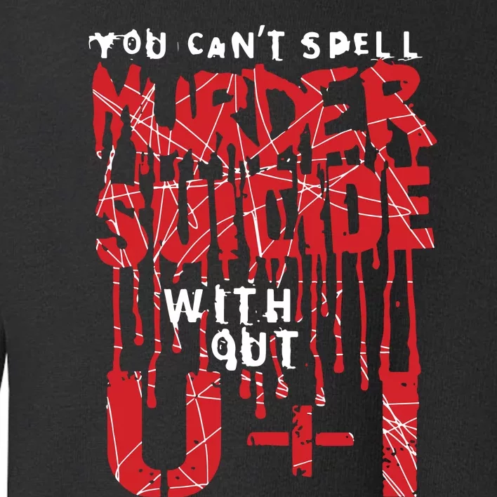 You Can’T Spell Murder Suicide Without U I Toddler Sweatshirt