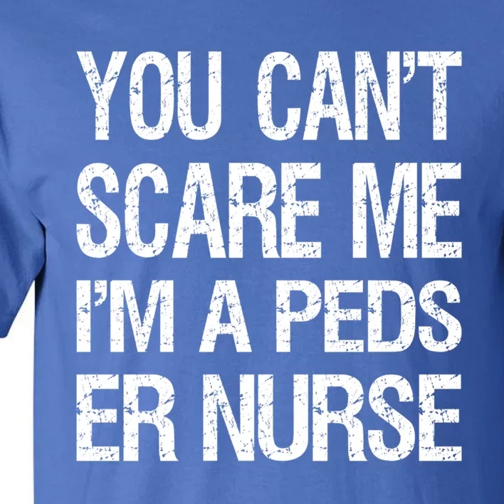 You Cant Scare Me I Am A Peds Er Nurse Funny Nursing Gift Tall T-Shirt