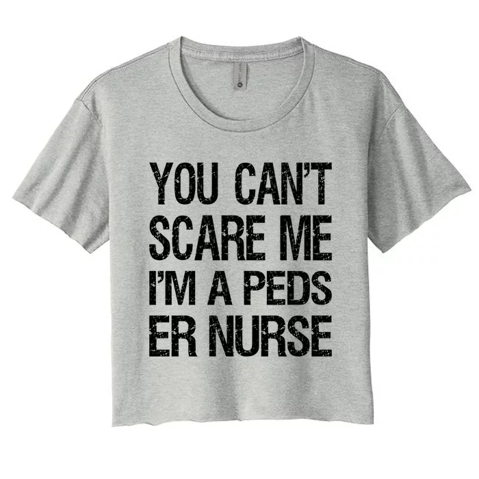 You Cant Scare Me I Am A Peds Er Nurse Funny Nursing Gift Women's Crop Top Tee