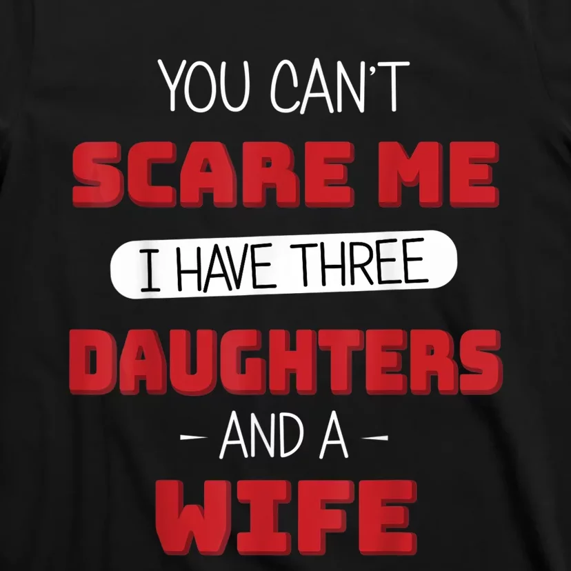 You cant scare me I have three daughters Fathers day T-Shirt