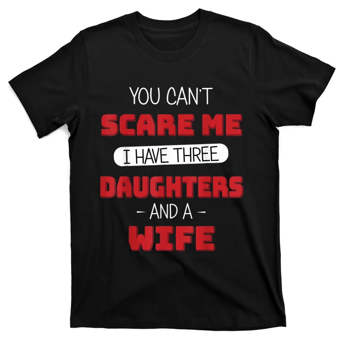 You cant scare me I have three daughters Fathers day T-Shirt