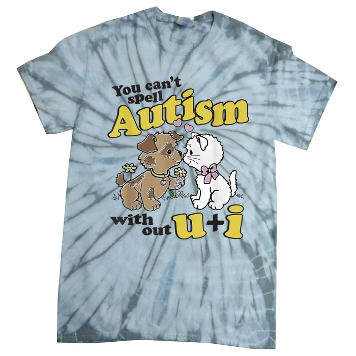 You Can’T Spell Autism Without U I Dog Kiss Cat Tie-Dye T-Shirt