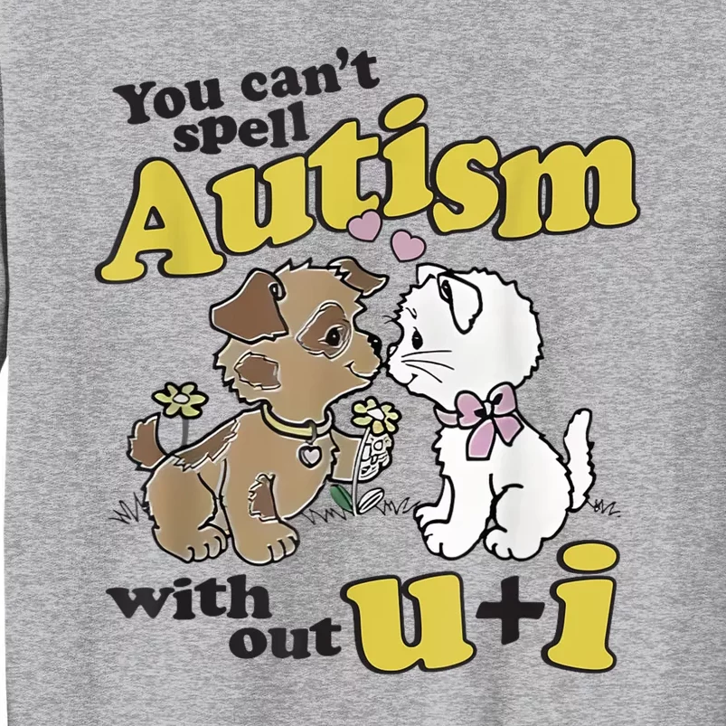 You Can’T Spell Autism Without U I Dog Kiss Cat Tall Sweatshirt