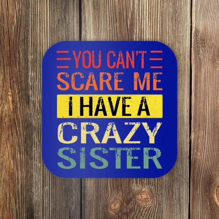 You Cant Scare Me I Have A Crazy Sister Funny Brothers Gift Coaster