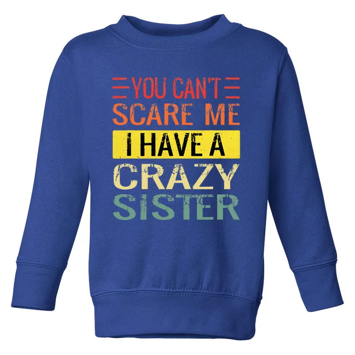 You Cant Scare Me I Have A Crazy Sister Funny Brothers Gift Toddler Sweatshirt