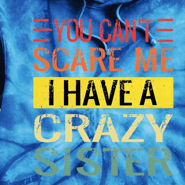 You Cant Scare Me I Have A Crazy Sister Funny Brothers Gift Tie Dye Hoodie