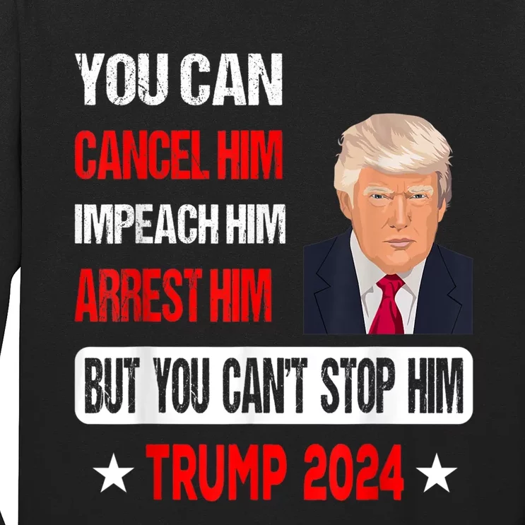 You Can't Stop Him Trump 2024 Pro Trump Long Sleeve Shirt