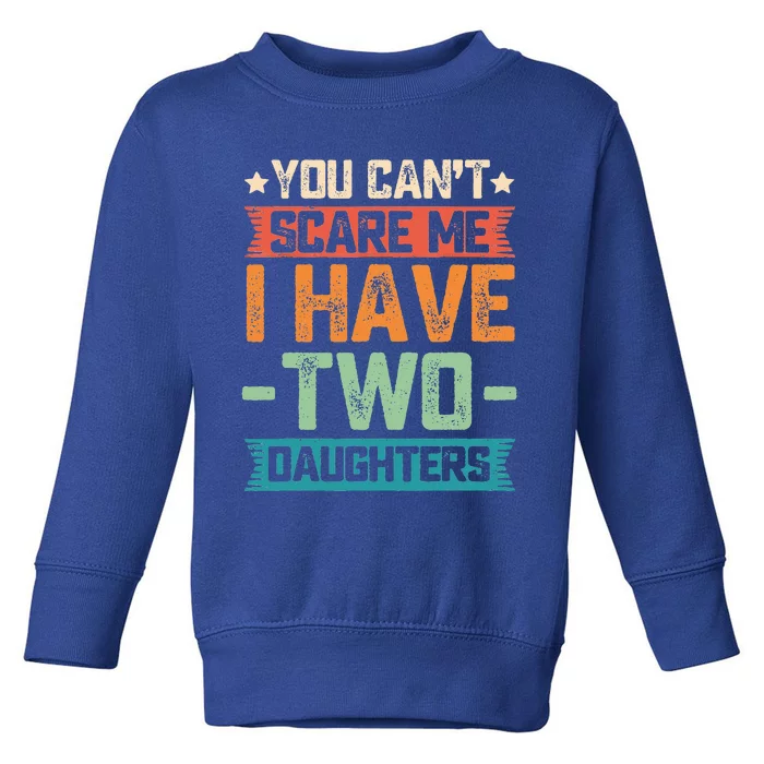 You Can't Scare Me I Have Two Daughters Father's Day Gift Toddler Sweatshirt