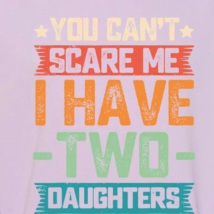 You Can't Scare Me I Have Two Daughters Father's Day Gift Garment-Dyed Sweatshirt