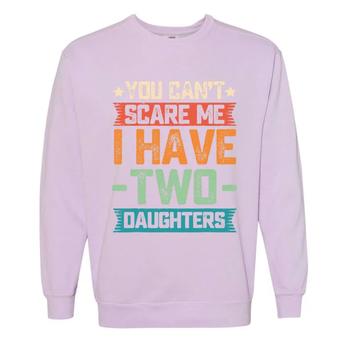 You Can't Scare Me I Have Two Daughters Father's Day Gift Garment-Dyed Sweatshirt