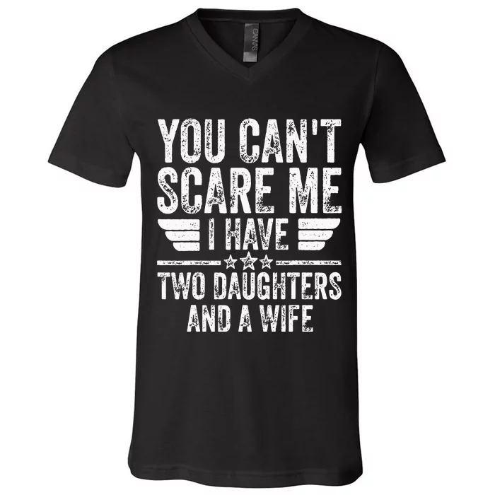 You Cant Scare Me I Have Two Daughters And A Wife V-Neck T-Shirt