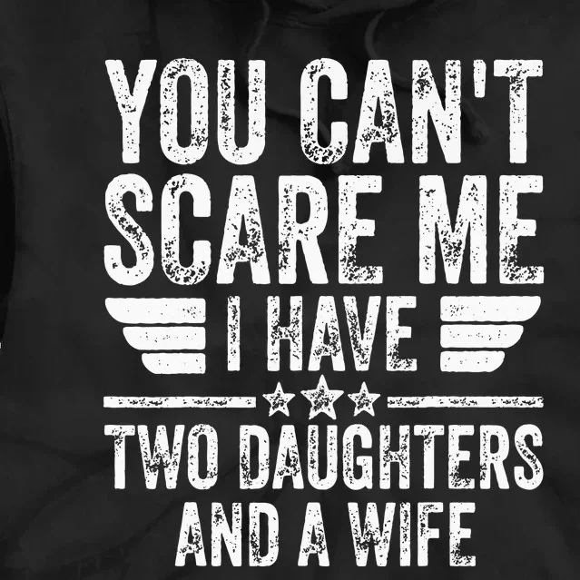 You Cant Scare Me I Have Two Daughters And A Wife Tie Dye Hoodie