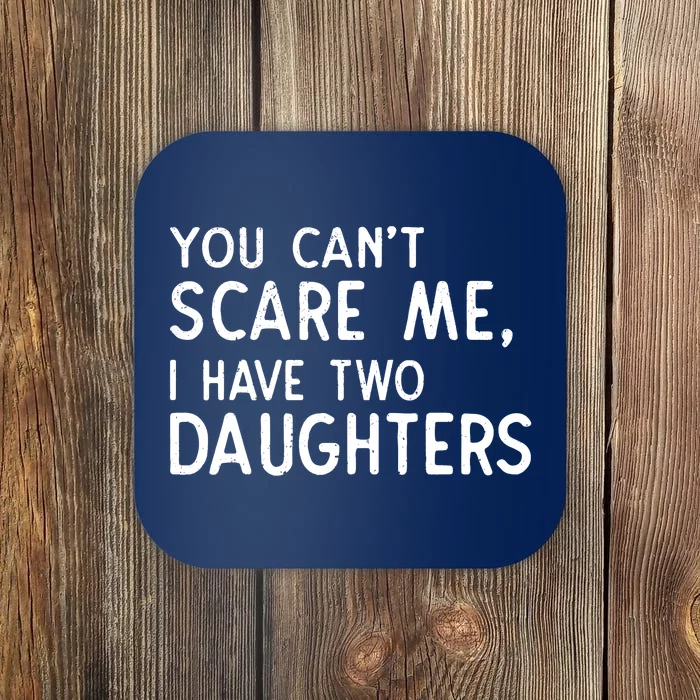 You Can't Scare Me I Have Two Daughters Fathers Day Gift Dad Coaster