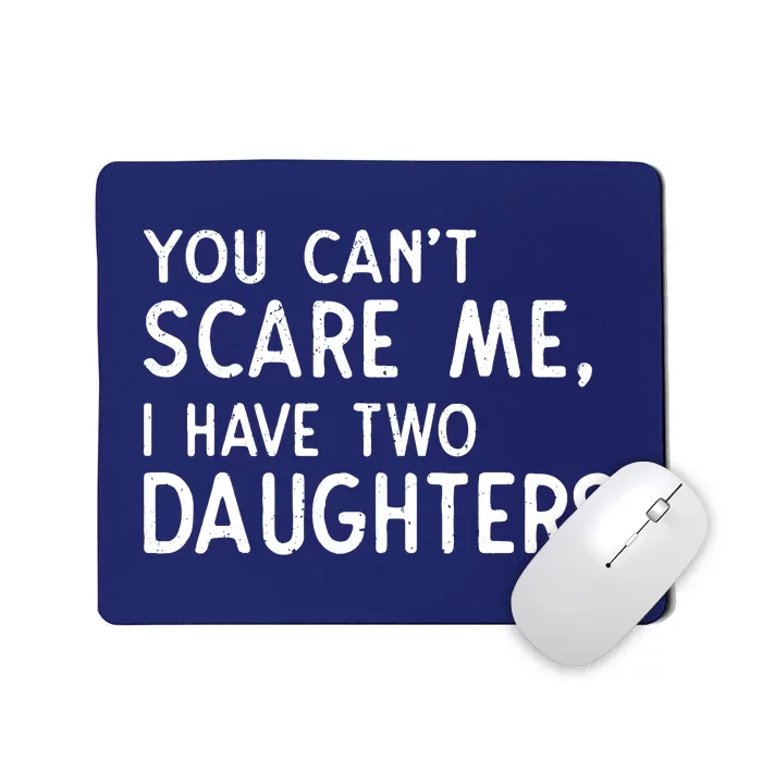 You Can't Scare Me I Have Two Daughters Fathers Day Gift Dad Mousepad