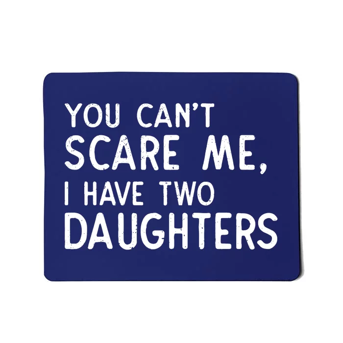 You Can't Scare Me I Have Two Daughters Fathers Day Gift Dad Mousepad