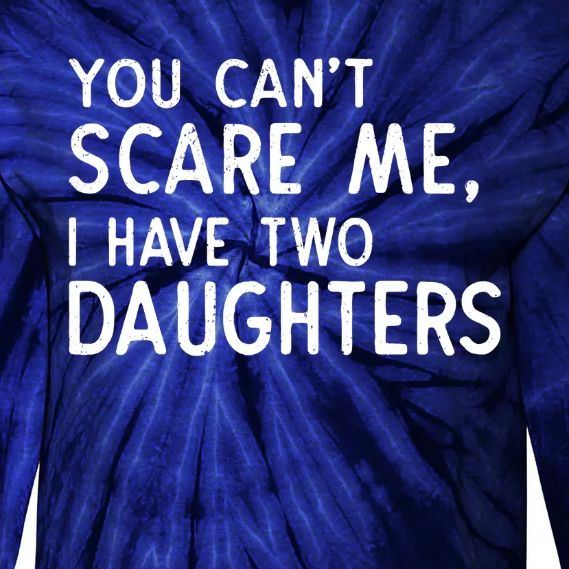 You Can't Scare Me I Have Two Daughters Fathers Day Gift Dad Tie-Dye Long Sleeve Shirt