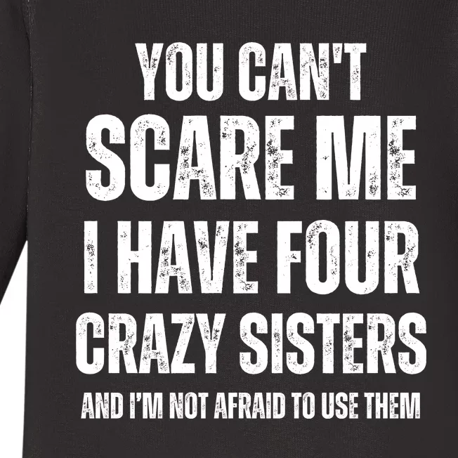 You Cant Scare Me I Have Four Crazy Sisters And I’m Not Afraid To Use Them Baby Long Sleeve Bodysuit