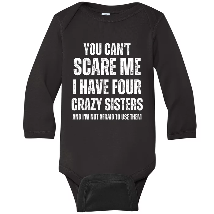 You Cant Scare Me I Have Four Crazy Sisters And I’m Not Afraid To Use Them Baby Long Sleeve Bodysuit