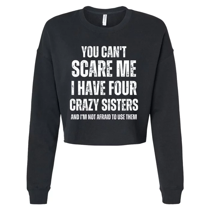 You Cant Scare Me I Have Four Crazy Sisters And I’m Not Afraid To Use Them Cropped Pullover Crew