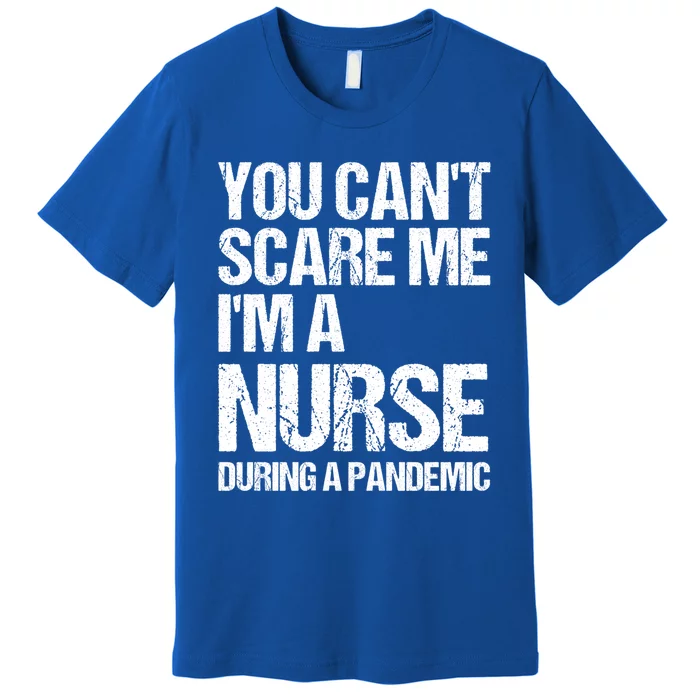 You Cant Scare Me Im A Nurse During A Pandemic Gift Premium T-Shirt