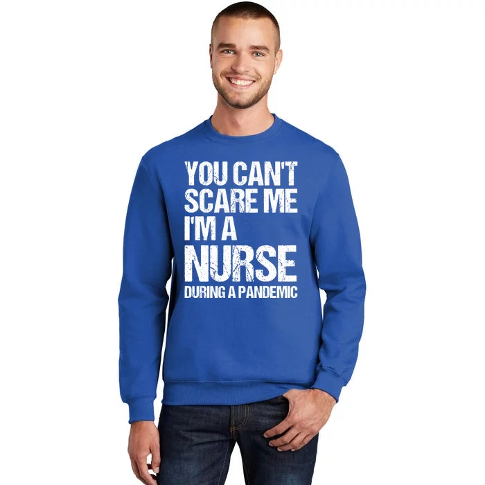 You Cant Scare Me Im A Nurse During A Pandemic Gift Tall Sweatshirt