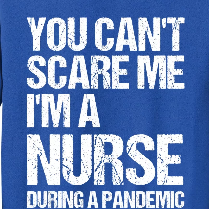 You Cant Scare Me Im A Nurse During A Pandemic Gift Tall Sweatshirt