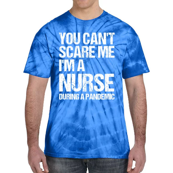 You Cant Scare Me Im A Nurse During A Pandemic Gift Tie-Dye T-Shirt