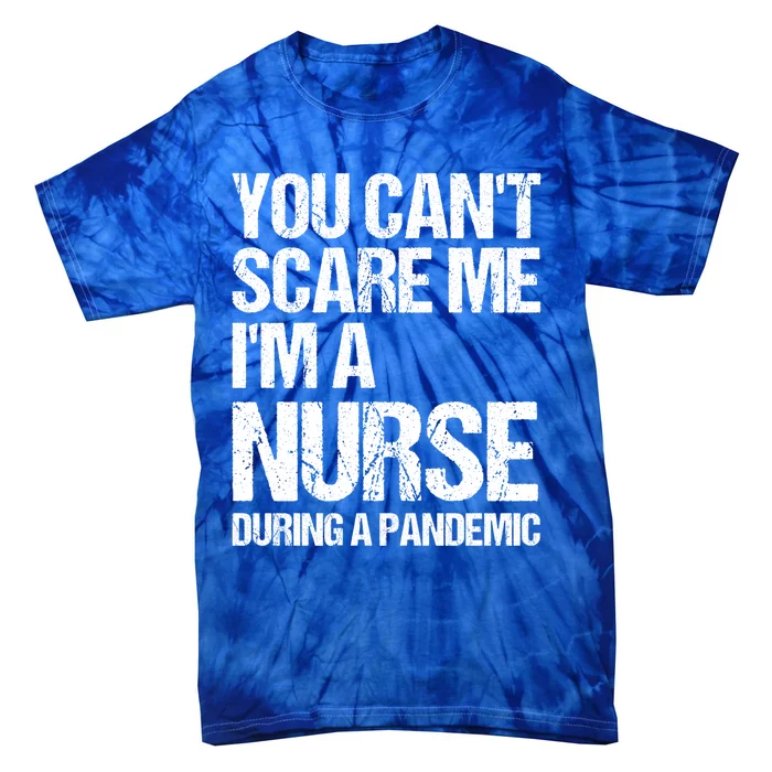 You Cant Scare Me Im A Nurse During A Pandemic Gift Tie-Dye T-Shirt