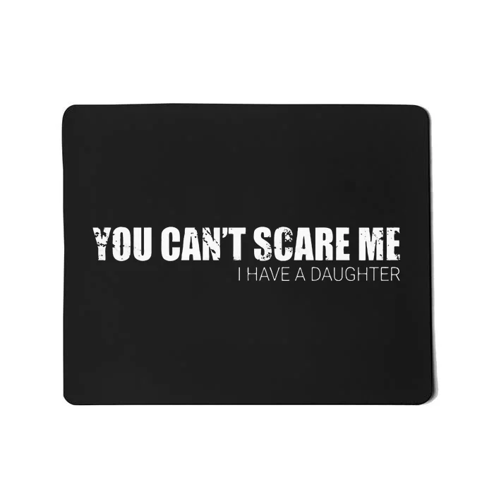 You CanT Scare Me I Have A Daughter Mousepad