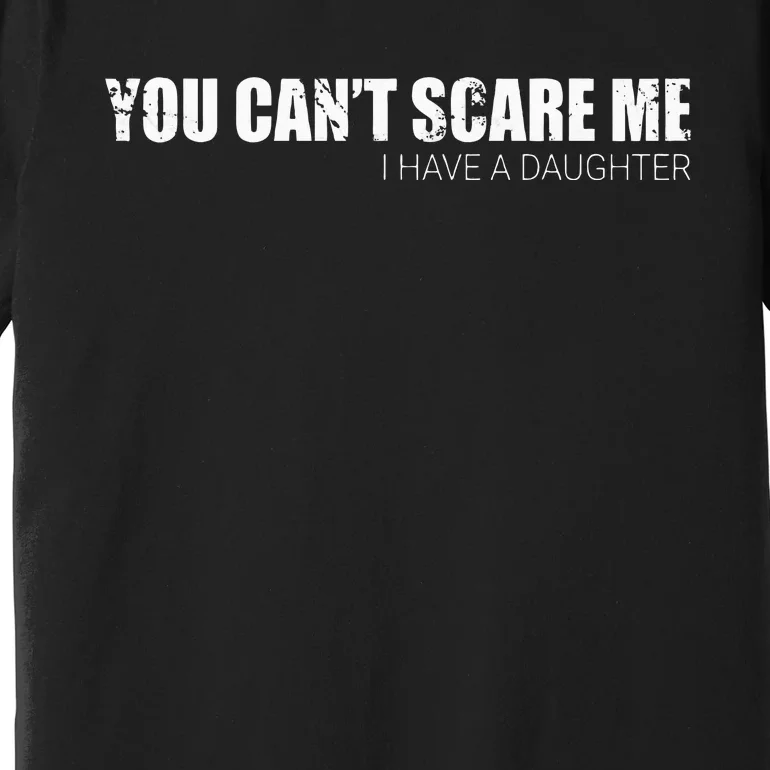 You CanT Scare Me I Have A Daughter Premium T-Shirt