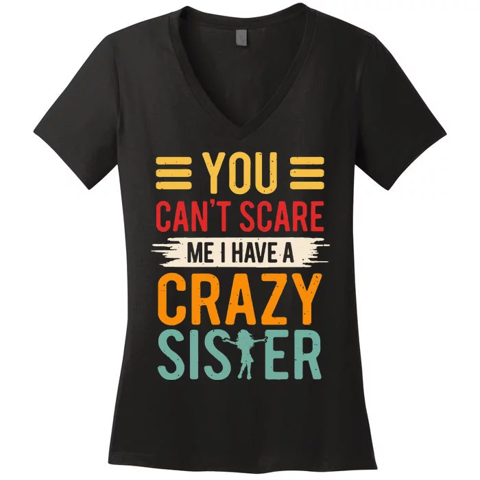 You CanT Scare Me I Have A Crazy Sister Women's V-Neck T-Shirt