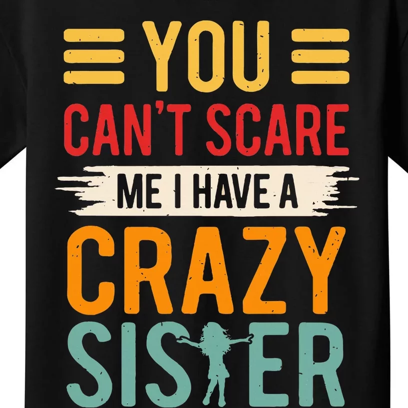 You CanT Scare Me I Have A Crazy Sister Kids T-Shirt