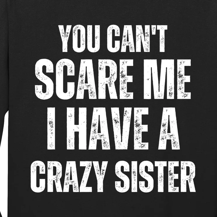 You Cant Scare Me I Have A Crazy Sister Long Sleeve Shirt