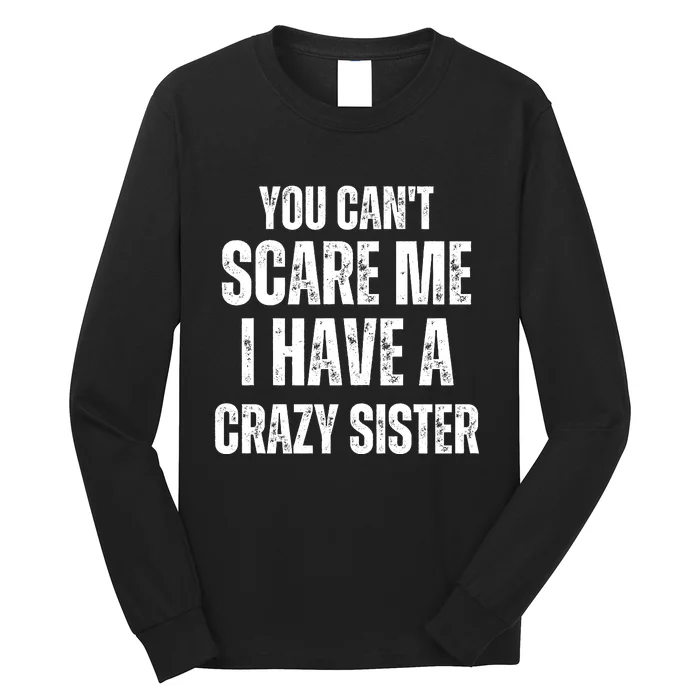 You Cant Scare Me I Have A Crazy Sister Long Sleeve Shirt